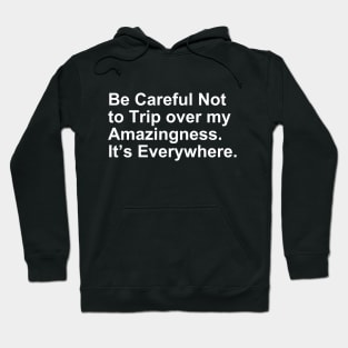 Be Careful Not to Trip over my Amazingness it's Everywhere Gift Hoodie